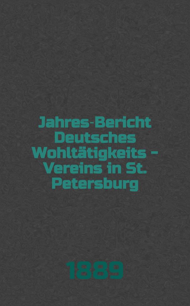 Jahres-Bericht Deutsches Wohltätigkeits - Vereins in St. Petersburg (gegründet im Jahre 1842)