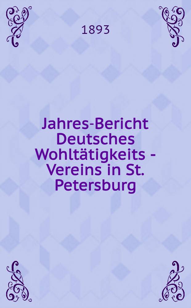 Jahres-Bericht Deutsches Wohltätigkeits - Vereins in St. Petersburg (gegründet im Jahre 1842)