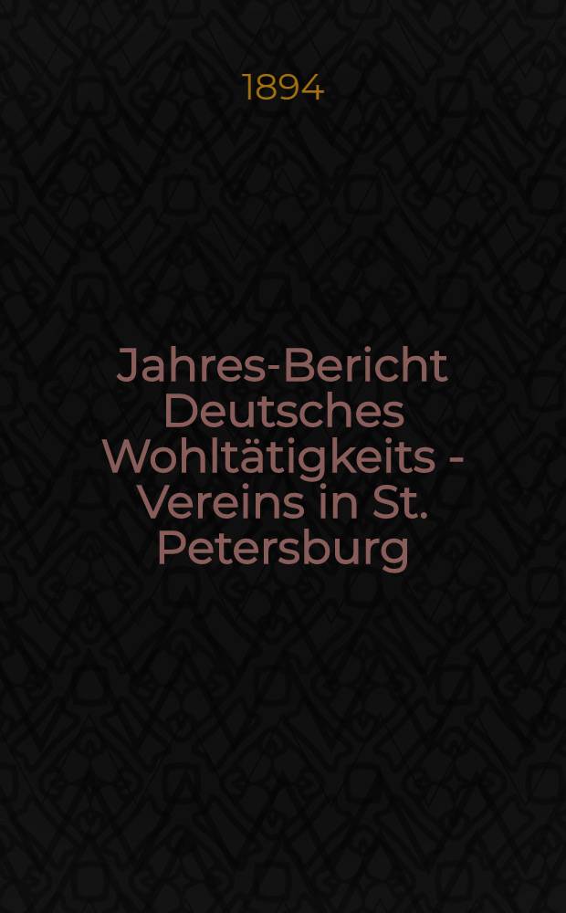 Jahres-Bericht Deutsches Wohltätigkeits - Vereins in St. Petersburg (gegründet im Jahre 1842)