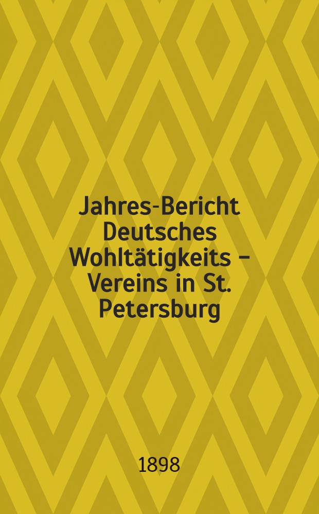 Jahres-Bericht Deutsches Wohltätigkeits - Vereins in St. Petersburg (gegründet im Jahre 1842)