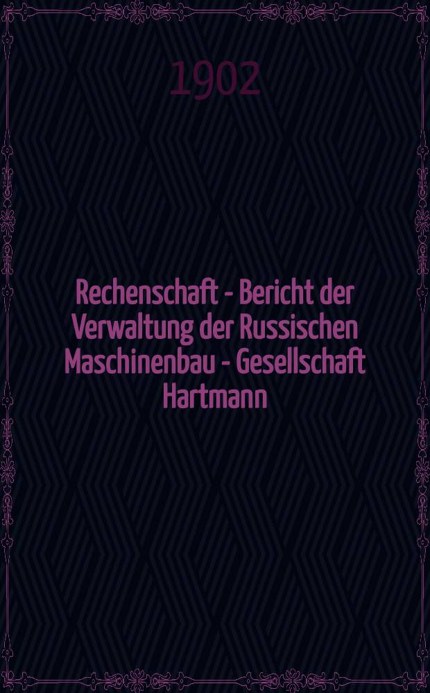 Rechenschaft - Bericht der Verwaltung der Russischen Maschinenbau - Gesellschaft Hartmann