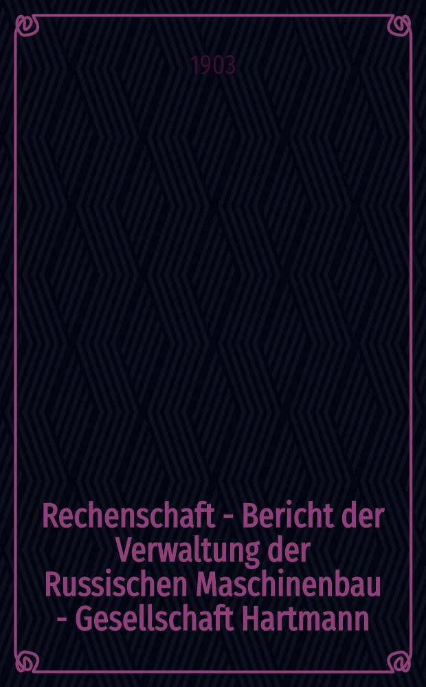 Rechenschaft - Bericht der Verwaltung der Russischen Maschinenbau - Gesellschaft Hartmann