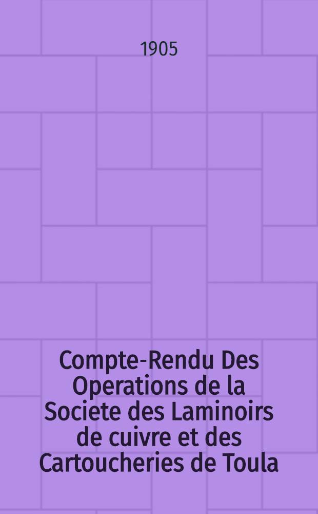 Compte-Rendu Des Operations de la Societe des Laminoirs de cuivre et des Cartoucheries de Toula