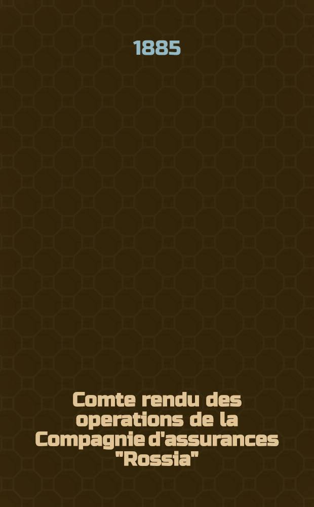 Comte rendu des operations de la Compagnie d'assurances "Rossia"