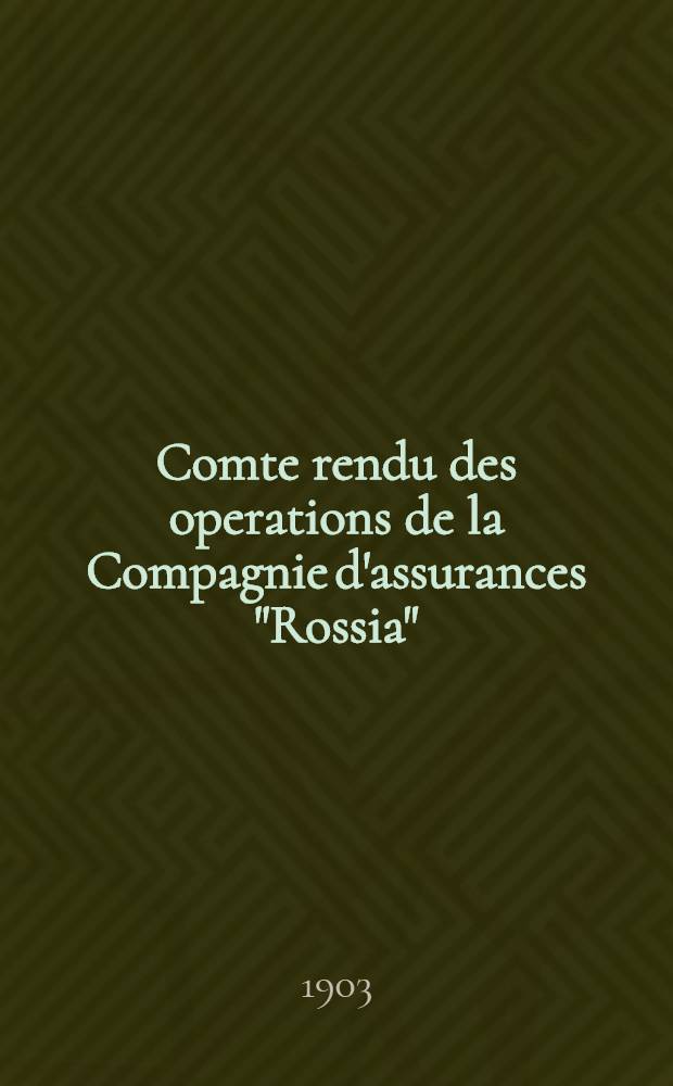 Comte rendu des operations de la Compagnie d'assurances "Rossia"