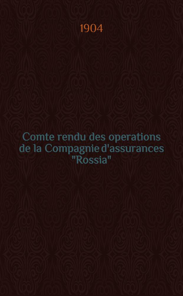 Comte rendu des operations de la Compagnie d'assurances "Rossia"