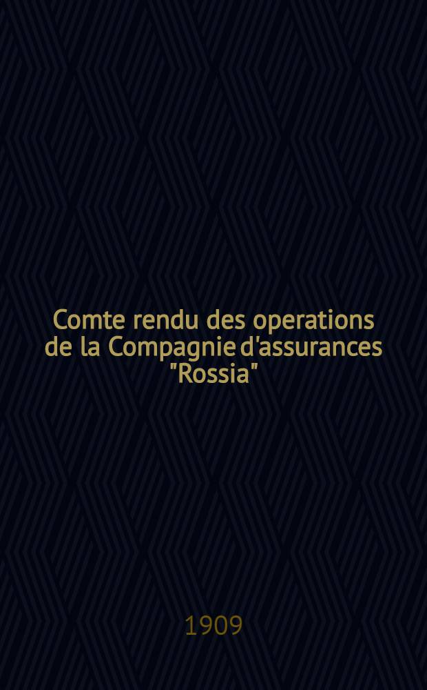 Comte rendu des operations de la Compagnie d'assurances "Rossia"