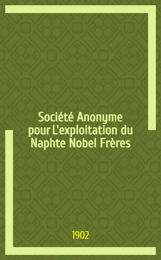 Société Anonyme pour L'exploitation du Naphte Nobel Frères : Compte-Rendu de L'exercice
