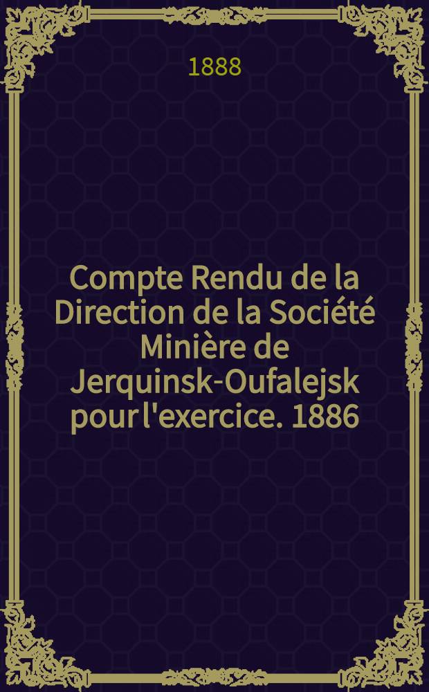 Compte Rendu de la Direction de la Société Minière de Jerquinsk-Oufalejsk pour l'exercice. 1886/1887