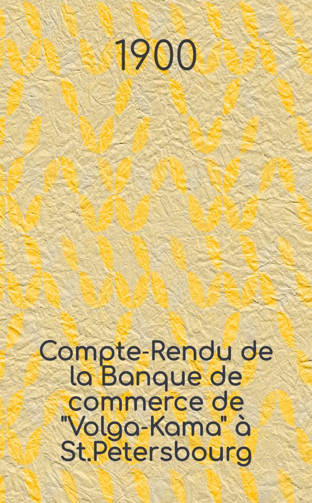 Compte-Rendu de la Banque de commerce de "Volga-Kama" à St.Petersbourg