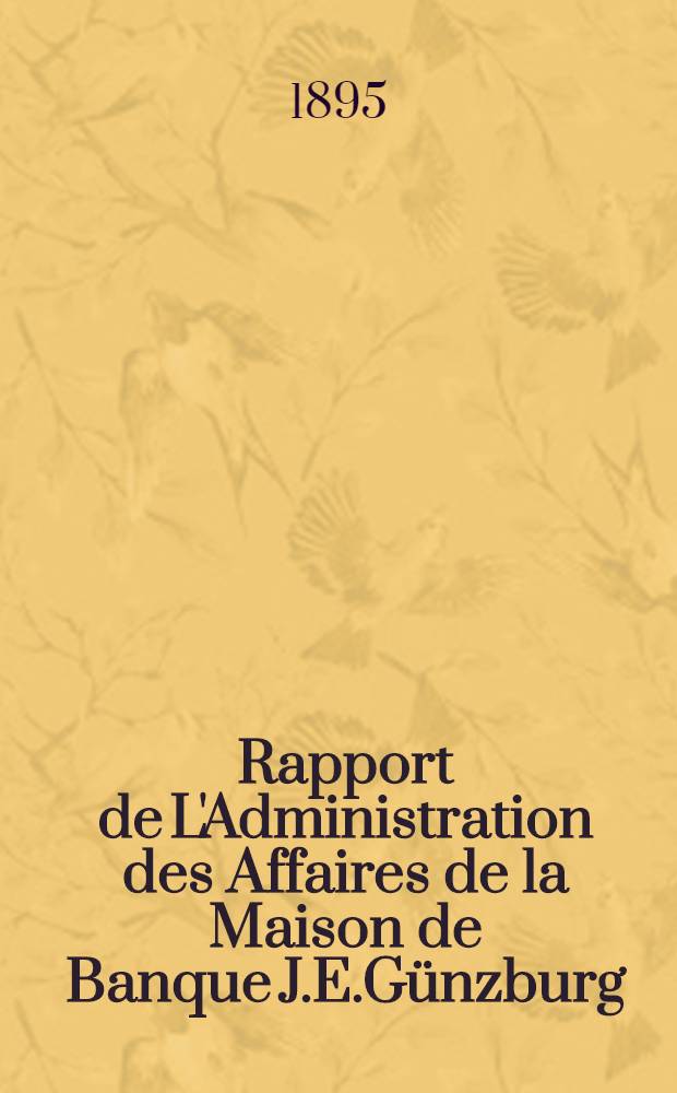 Rapport de L'Administration des Affaires de la Maison de Banque J.E.Günzburg