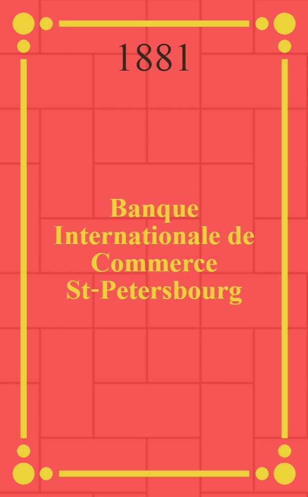 Banque Internationale de Commerce St-Petersbourg : Compte-Rendu des Operations de l'exercice
