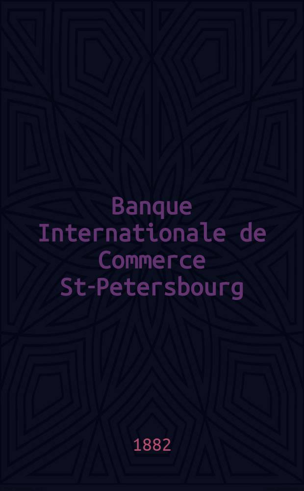 Banque Internationale de Commerce St-Petersbourg : Compte-Rendu des Operations de l'exercice