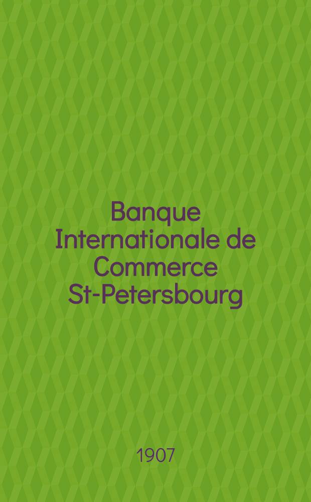Banque Internationale de Commerce St-Petersbourg : Compte-Rendu des Operations de l'exercice