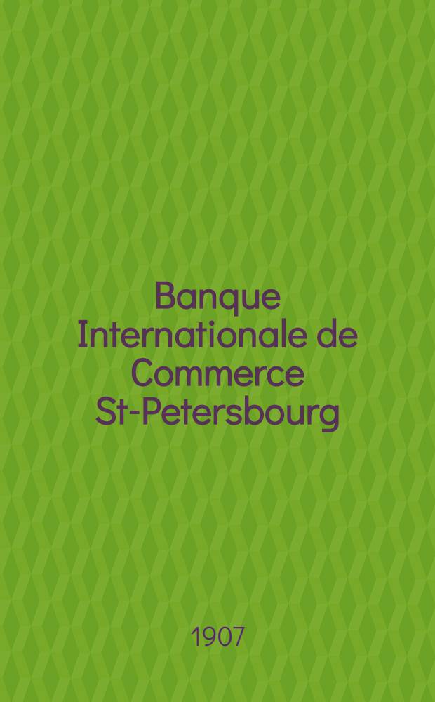 Banque Internationale de Commerce St-Petersbourg : Compte-Rendu des Operations de l'exercice