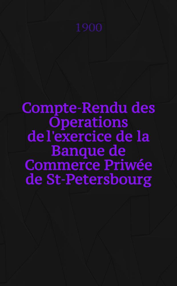Compte-Rendu des Operations de l'exercice de la Banque de Commerce Priwée de St-Petersbourg