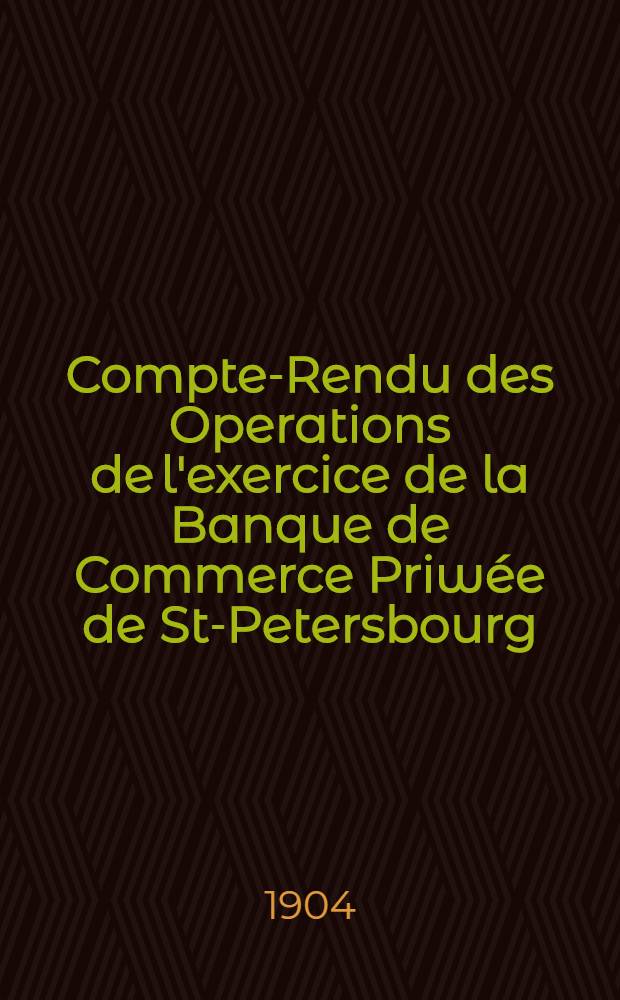 Compte-Rendu des Operations de l'exercice de la Banque de Commerce Priwée de St-Petersbourg