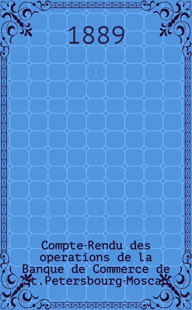 Compte-Rendu des operations de la Banque de Commerce de St.Petersbourg-Moscau