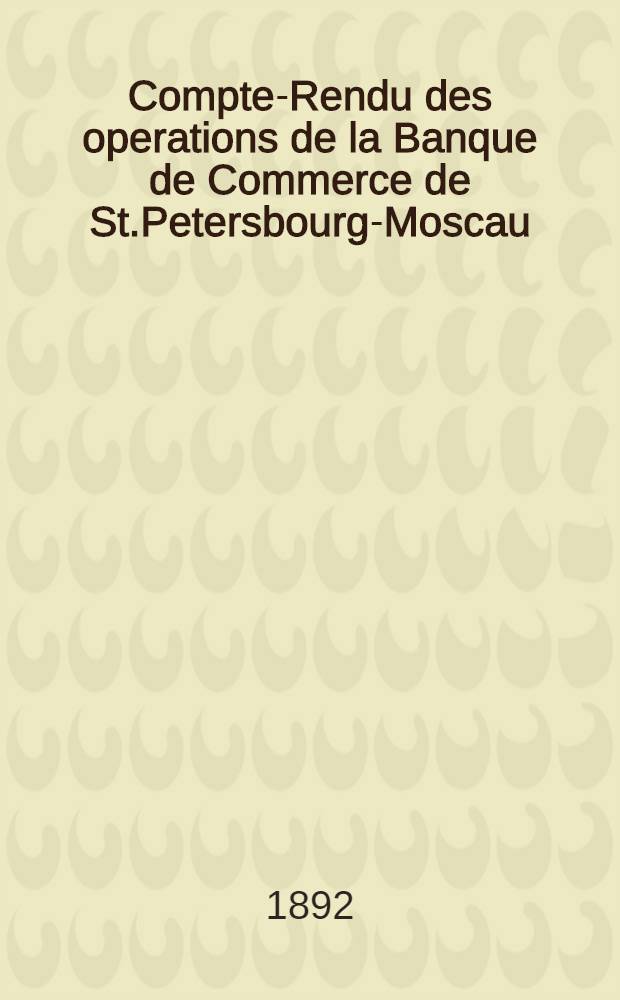 Compte-Rendu des operations de la Banque de Commerce de St.Petersbourg-Moscau