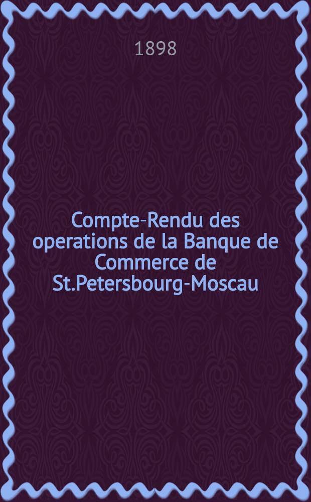 Compte-Rendu des operations de la Banque de Commerce de St.Petersbourg-Moscau