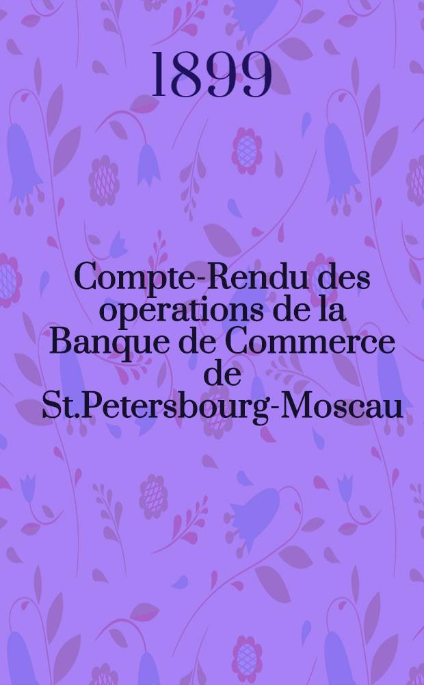 Compte-Rendu des operations de la Banque de Commerce de St.Petersbourg-Moscau