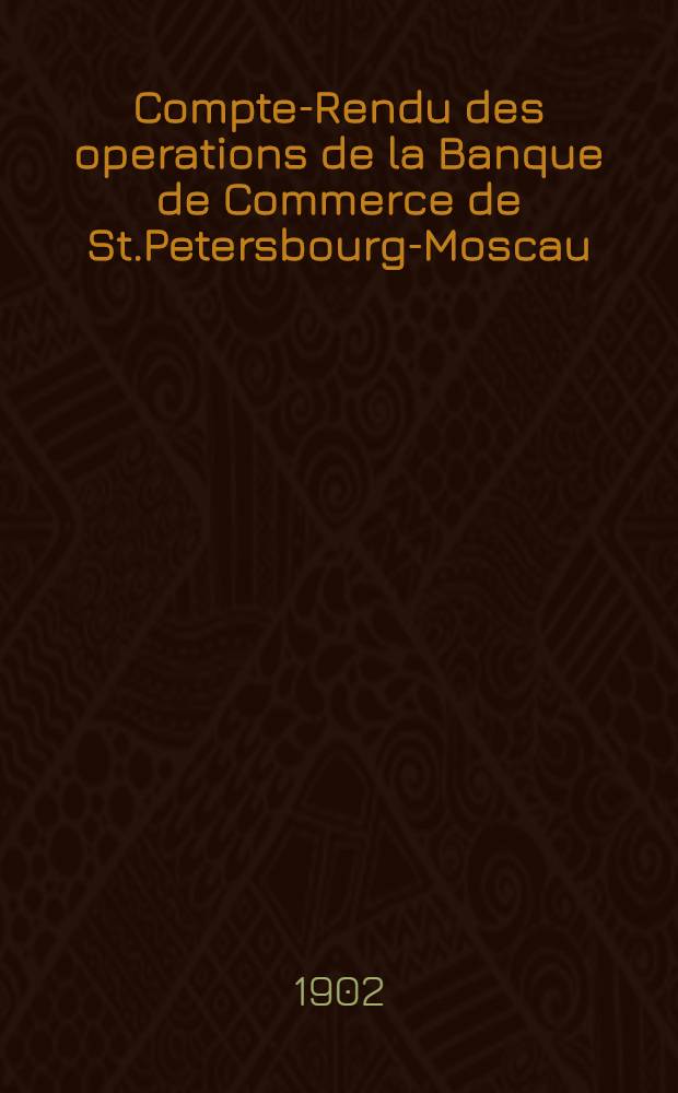 Compte-Rendu des operations de la Banque de Commerce de St.Petersbourg-Moscau