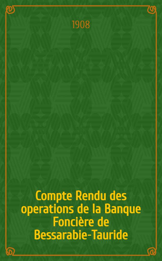 Compte Rendu des operations de la Banque Fonci&egrave;re de Bessarabie-Tauride