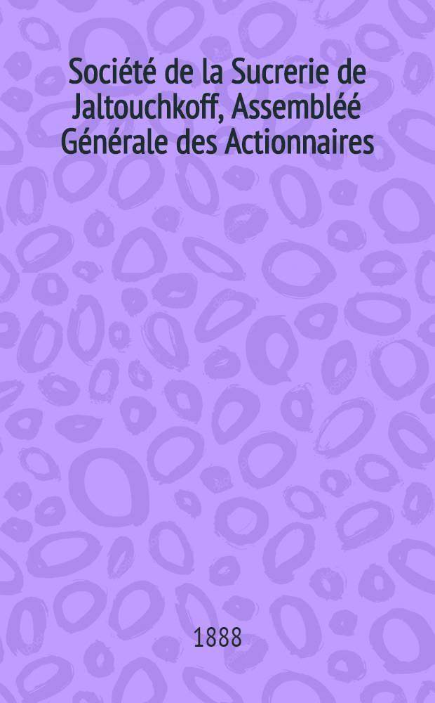 Société de la Sucrerie de Jaltouchkoff, Assembléé Générale des Actionnaires