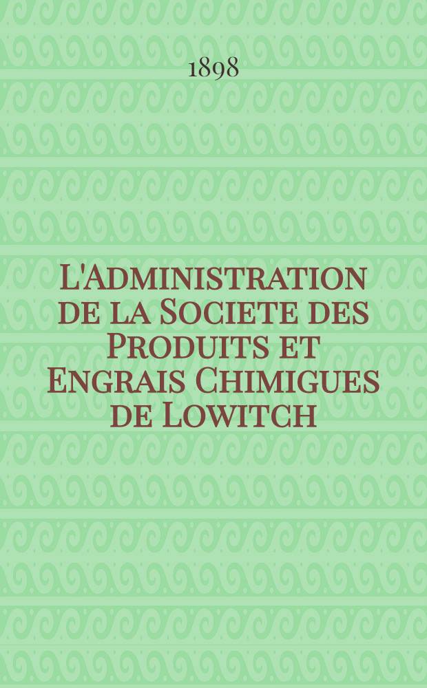 L'Administration de la Societe des Produits et Engrais Chimigues de Lowitch : Compte-Rendu et Bilan