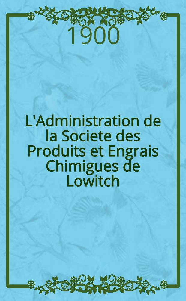 L'Administration de la Societe des Produits et Engrais Chimigues de Lowitch : Compte-Rendu et Bilan