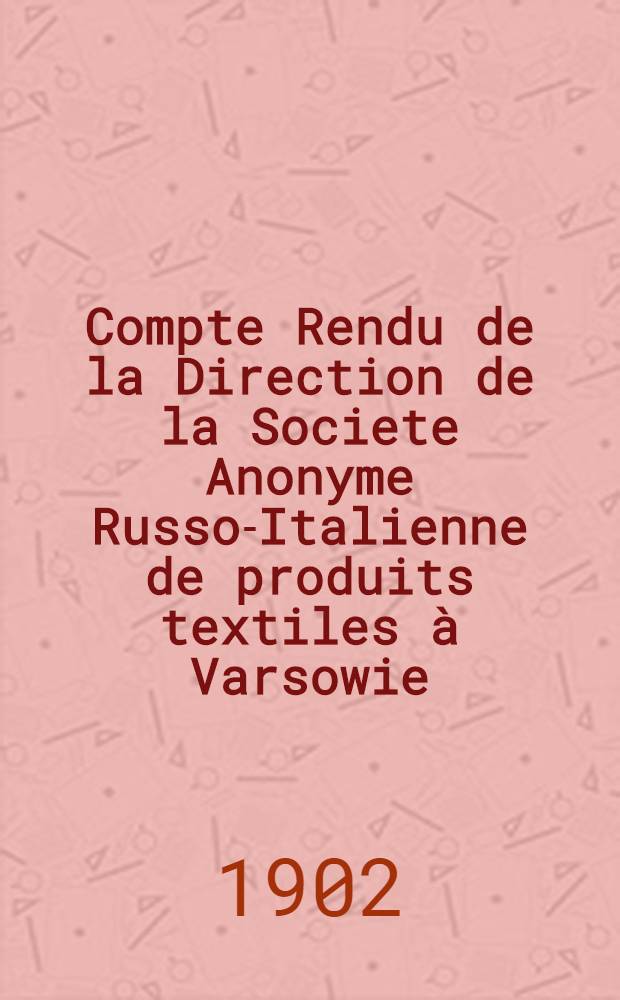 Compte Rendu de la Direction de la Societe Anonyme Russo-Italienne de produits textiles &agrave; Varsowie