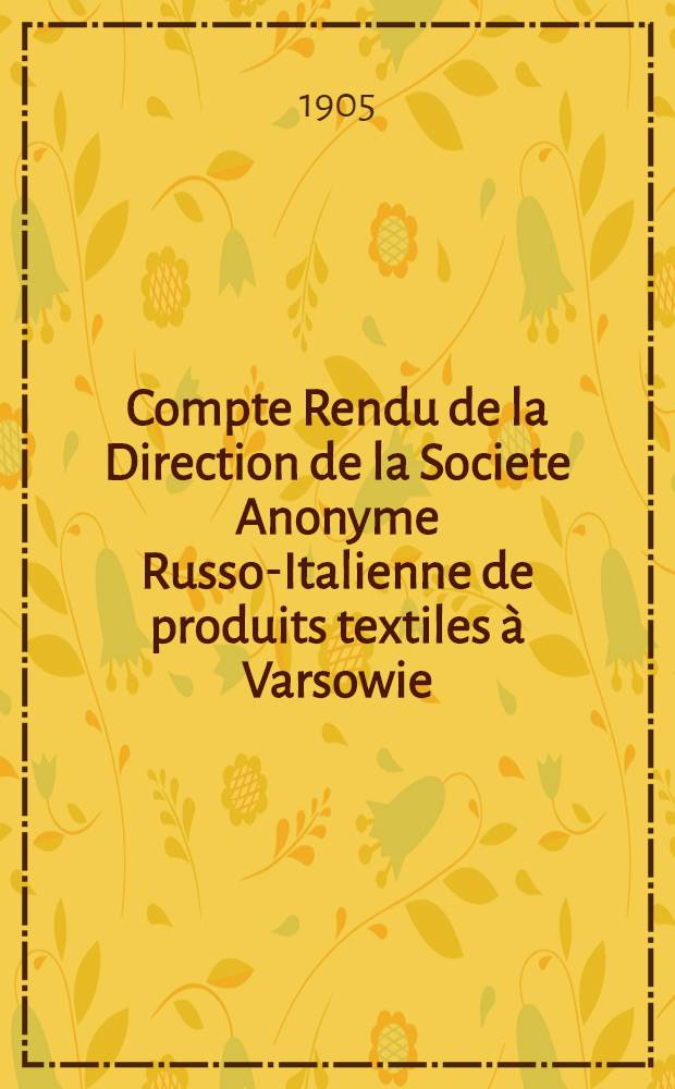 Compte Rendu de la Direction de la Societe Anonyme Russo-Italienne de produits textiles &agrave; Varsowie
