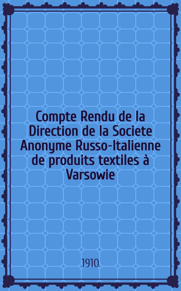 Compte Rendu de la Direction de la Societe Anonyme Russo-Italienne de produits textiles &agrave; Varsowie