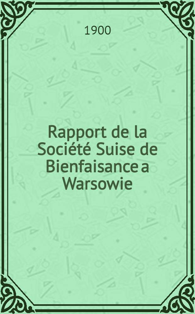 Rapport de la Société Suise de Bienfaisance a Warsowie