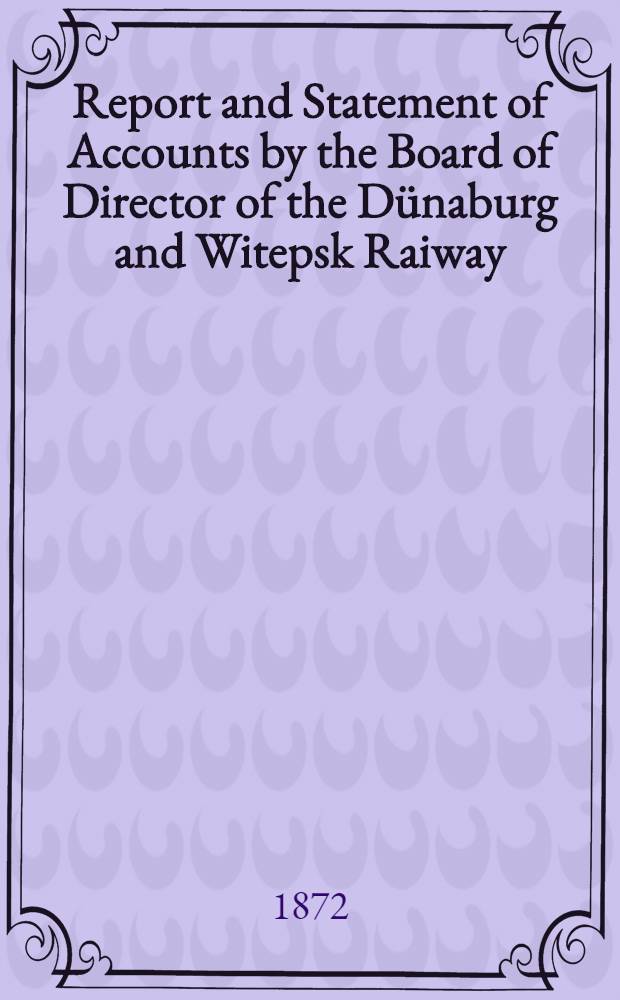 Report and Statement of Accounts by the Board of Director of the Dünaburg and Witepsk Raiway