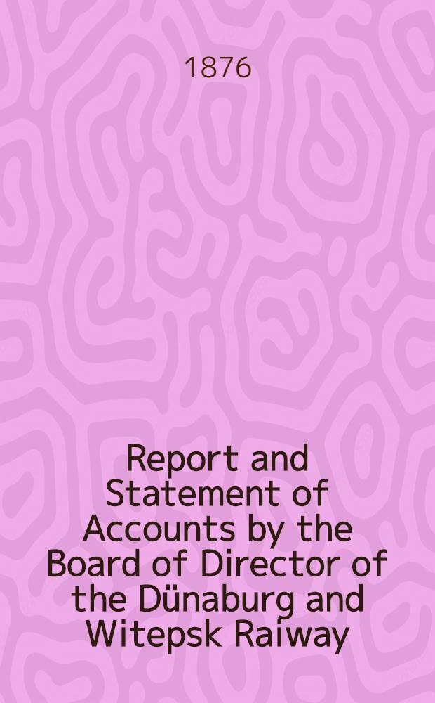 Report and Statement of Accounts by the Board of Director of the Dünaburg and Witepsk Raiway