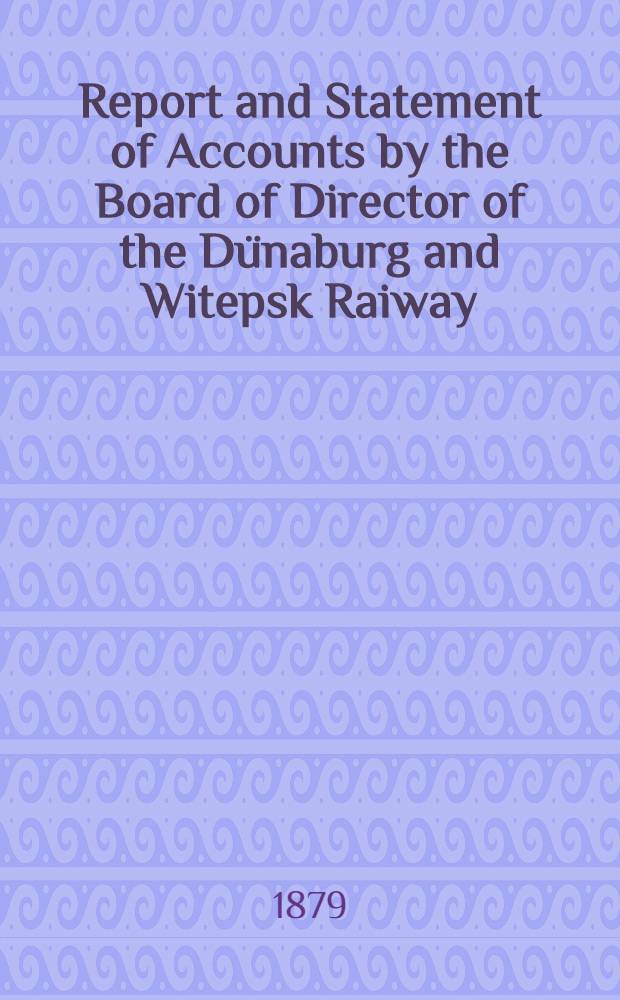 Report and Statement of Accounts by the Board of Director of the Dünaburg and Witepsk Raiway