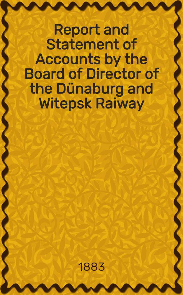 Report and Statement of Accounts by the Board of Director of the Dünaburg and Witepsk Raiway