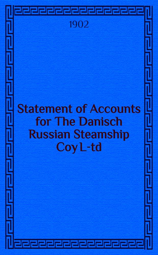 Statement of Accounts for The Danisch Russian Steamship Coy L-td