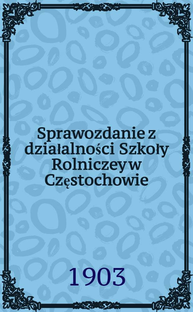 Sprawozdanie z działalności Szkoły Rolniczey w Częstochowie