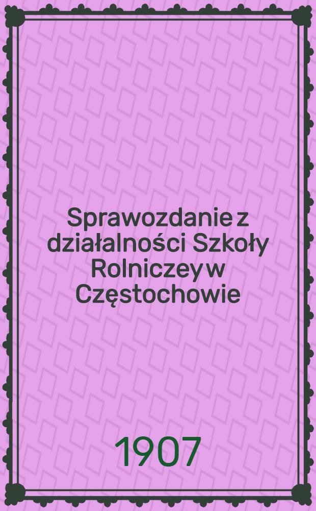 Sprawozdanie z działalności Szkoły Rolniczey w Częstochowie