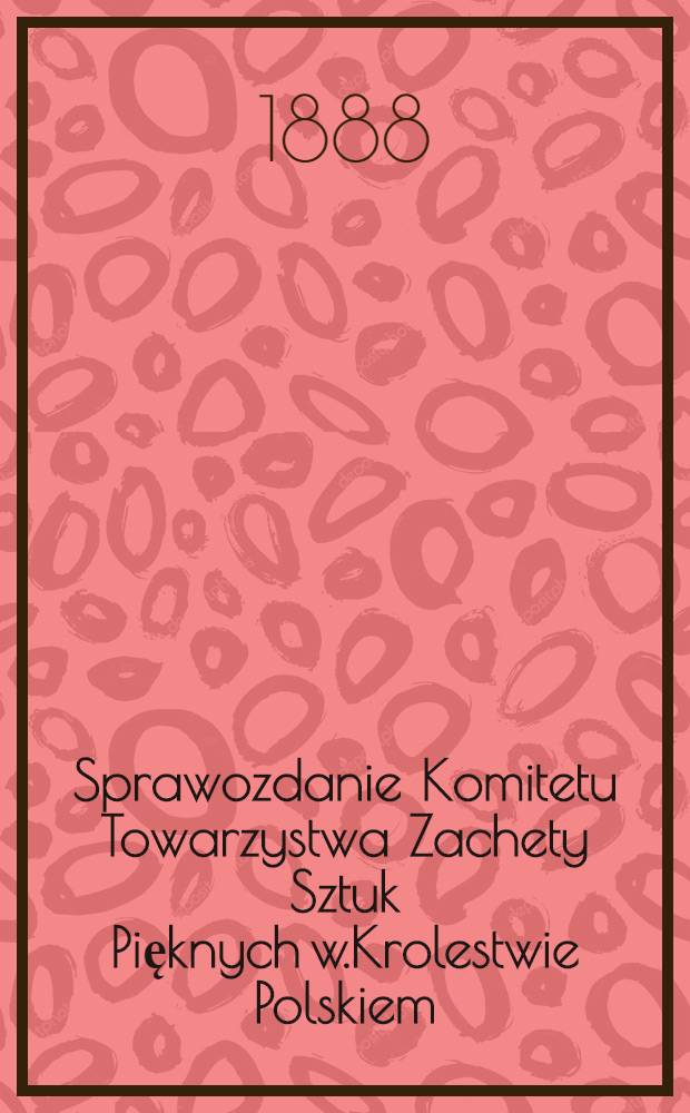 Sprawozdanie Komitetu Towarzystwa Zachety Sztuk Pięknych w.Krolestwie Polskiem