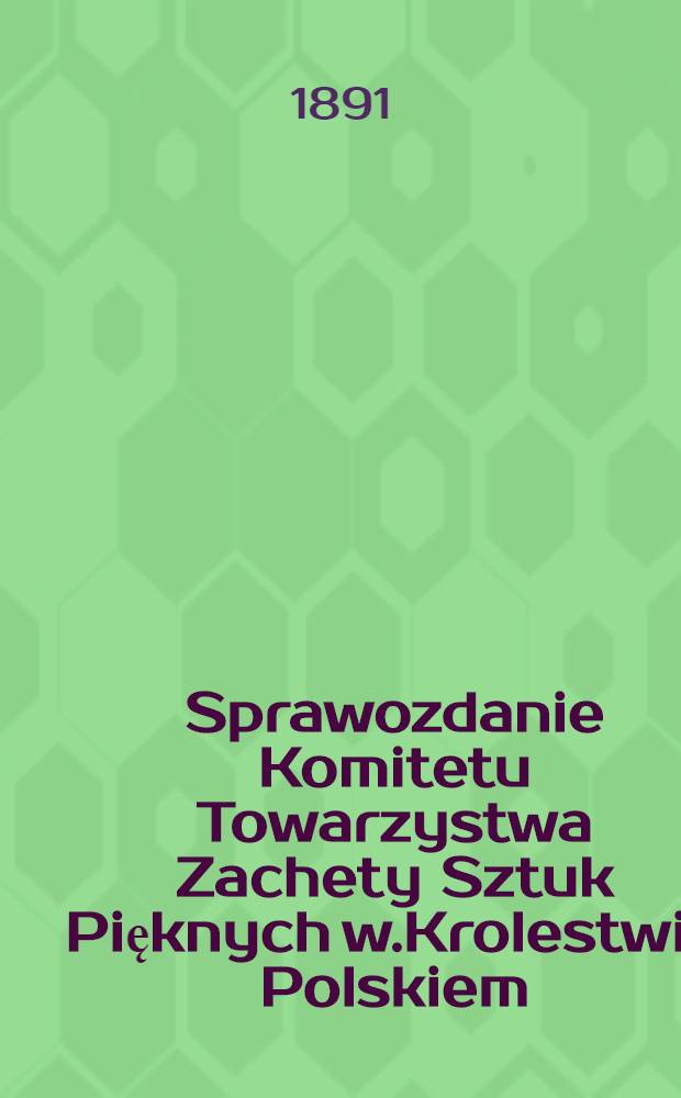 Sprawozdanie Komitetu Towarzystwa Zachety Sztuk Pięknych w.Krolestwie Polskiem