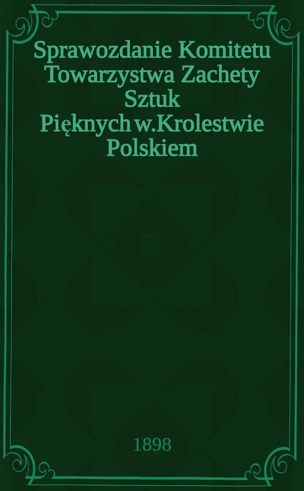 Sprawozdanie Komitetu Towarzystwa Zachety Sztuk Pięknych w.Krolestwie Polskiem