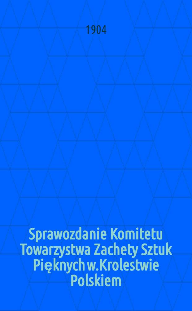 Sprawozdanie Komitetu Towarzystwa Zachety Sztuk Pięknych w.Krolestwie Polskiem