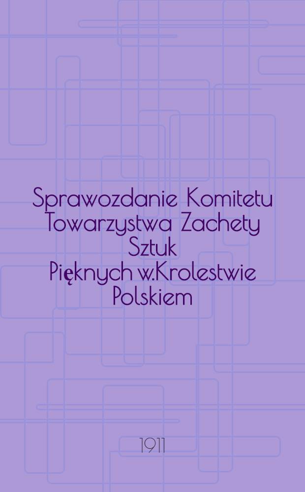 Sprawozdanie Komitetu Towarzystwa Zachety Sztuk Pięknych w.Krolestwie Polskiem