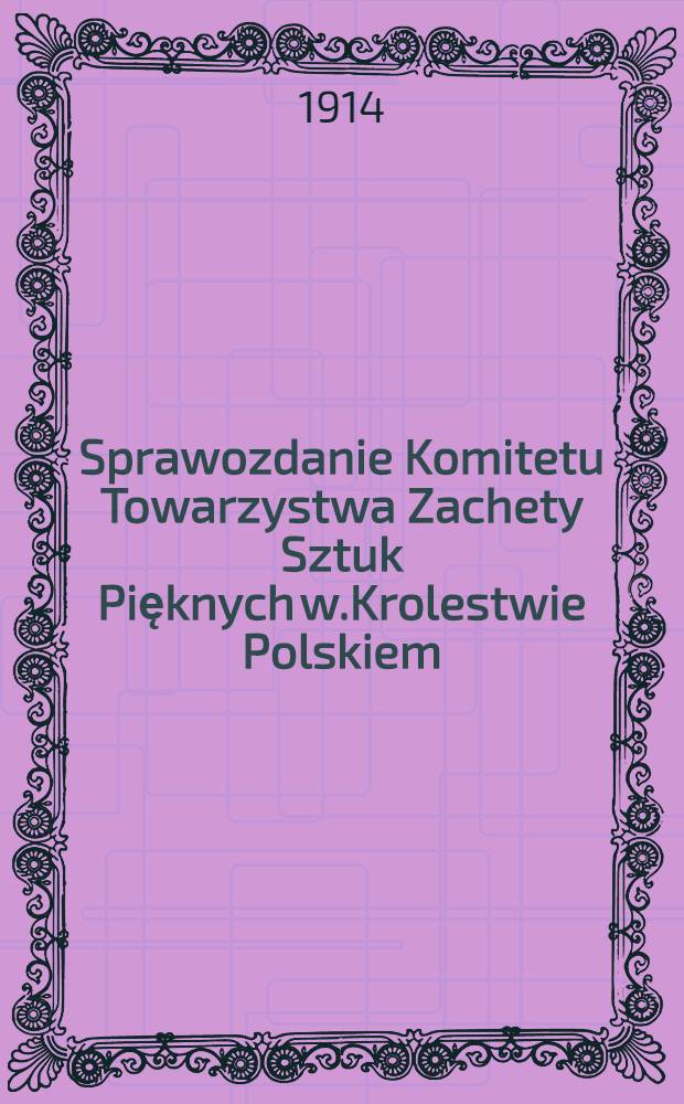 Sprawozdanie Komitetu Towarzystwa Zachety Sztuk Pięknych w.Krolestwie Polskiem