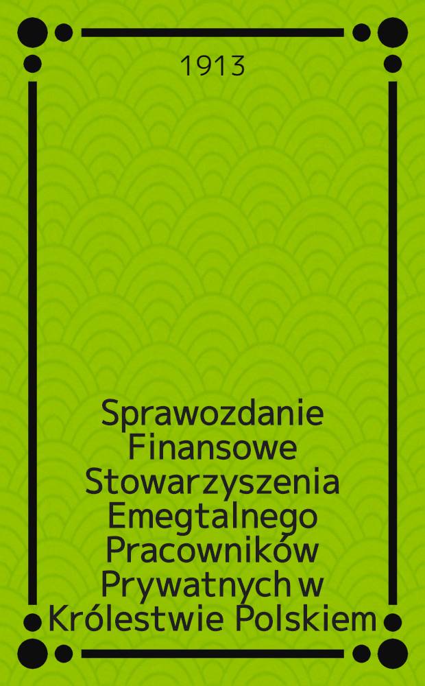 Sprawozdanie Finansowe Stowarzyszenia Emegtalnego Pracownik&oacute;w Prywatnych w Kr&oacute;lestwie Polskiem