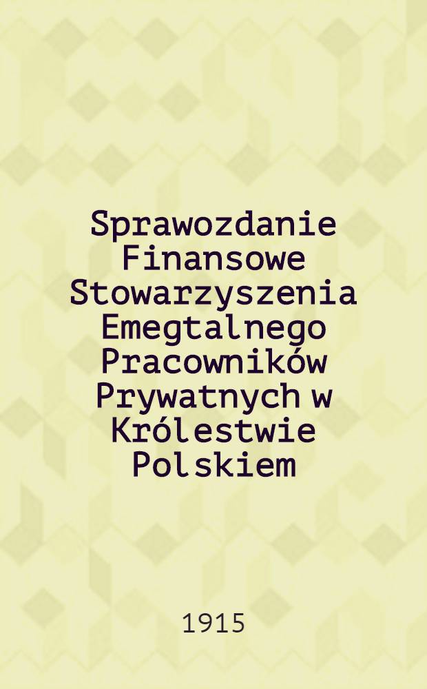 Sprawozdanie Finansowe Stowarzyszenia Emegtalnego Pracownik&oacute;w Prywatnych w Kr&oacute;lestwie Polskiem