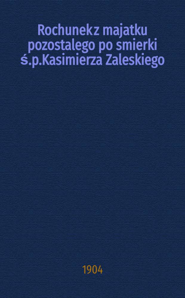 Rochunek z majatku pozostalego po smierki ś.p.Kasimierza Zaleskiego